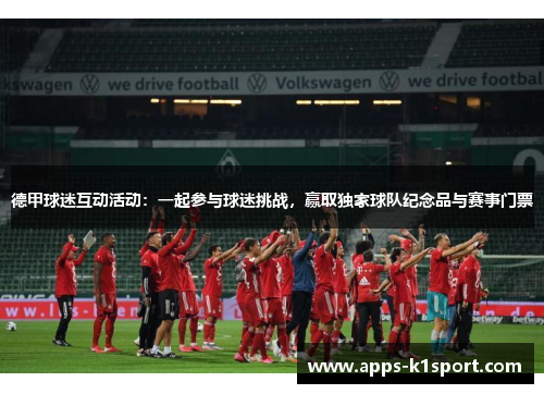 德甲球迷互动活动：一起参与球迷挑战，赢取独家球队纪念品与赛事门票