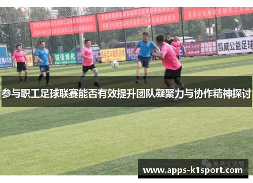 参与职工足球联赛能否有效提升团队凝聚力与协作精神探讨