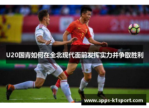 U20国青如何在全北现代面前发挥实力并争取胜利